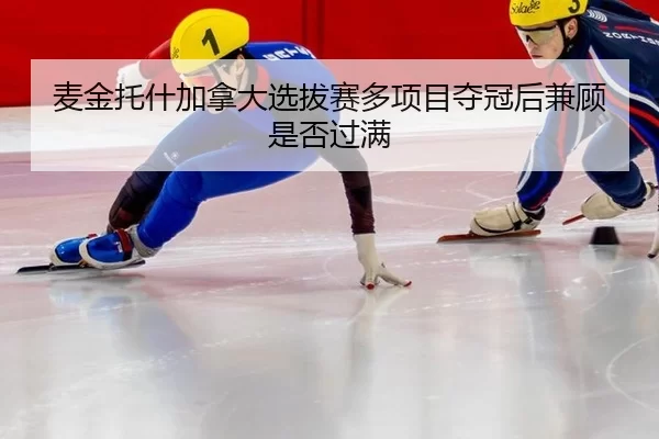 麦金托什加拿大选拔赛多项目夺冠后兼顾是否过满